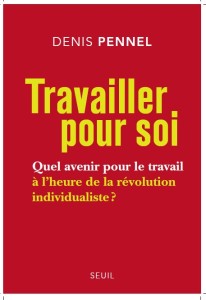 Travailler pour soi : quel avenir avenir pour le travail à l'heure de la révolution individuelles ? Un livre de Denis Pennel